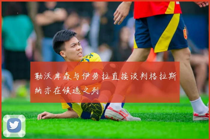 勒沃库森与伊劳拉直接谈判格拉斯纳亦在候选之列
