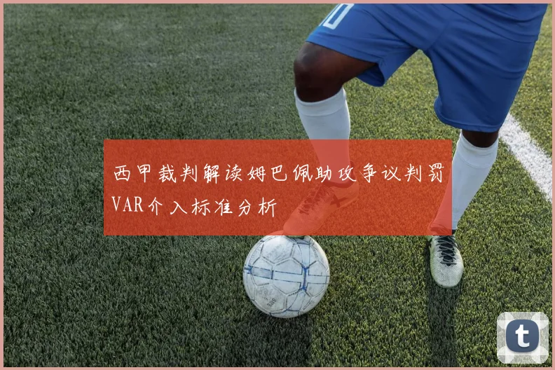 西甲裁判解读姆巴佩助攻争议判罚VAR介入标准分析