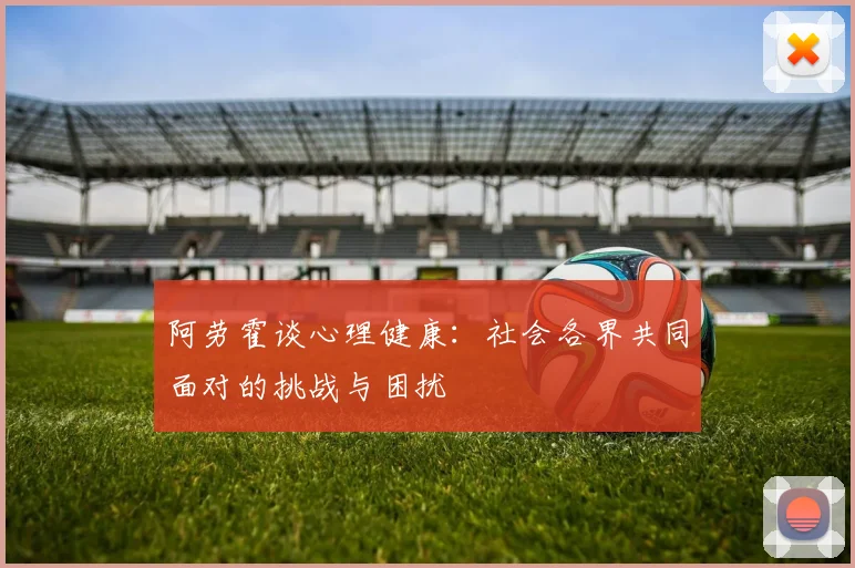 阿劳霍谈心理健康：社会各界共同面对的挑战与困扰