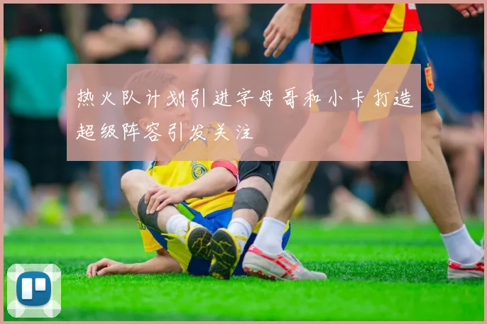 热火队计划引进字母哥和小卡打造超级阵容引发关注